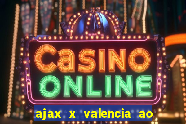 ajax x valencia ao vivo futemax